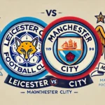 Prediksi Leicester Vs Manchester City: Duel Sengit di King Power Stadium